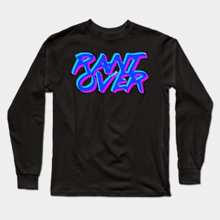 Rant Over - Rad Edition Long Sleeve T-Shirt